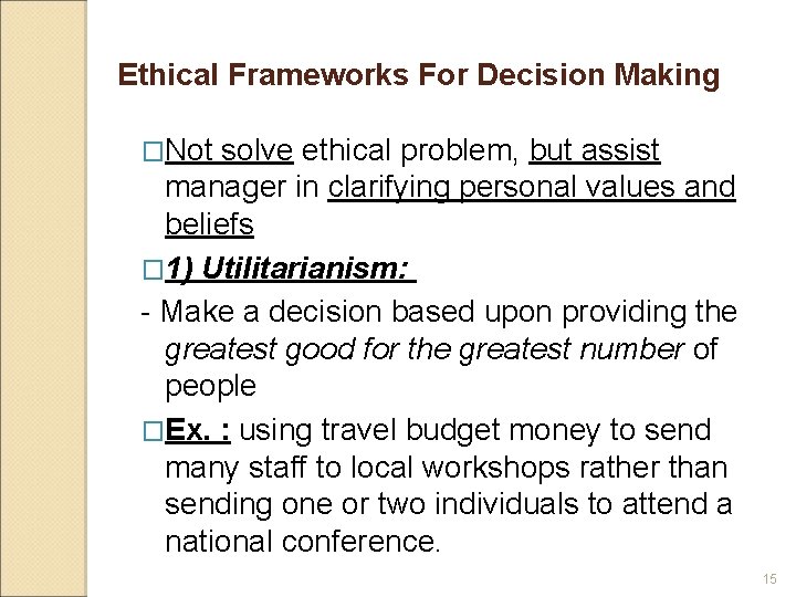 Ethical Frameworks For Decision Making �Not solve ethical problem, but assist manager in clarifying