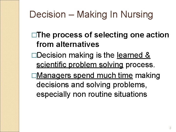 Decision – Making In Nursing �The process of selecting one action from alternatives �Decision