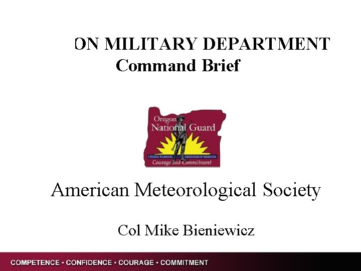 OREGON MILITARY DEPARTMENT Command Brief American Meteorological Society Col Mike Bieniewicz 