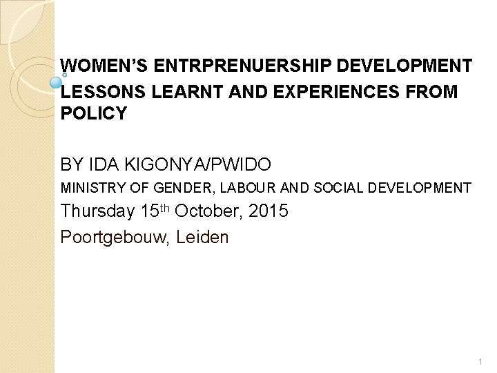 WOMEN’S ENTRPRENUERSHIP DEVELOPMENT LESSONS LEARNT AND EXPERIENCES FROM POLICY BY IDA KIGONYA/PWIDO MINISTRY OF