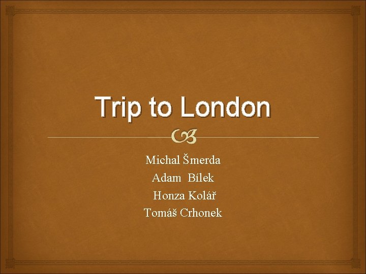 Trip to London Michal Šmerda Adam Bílek Honza Kolář Tomáš Crhonek 