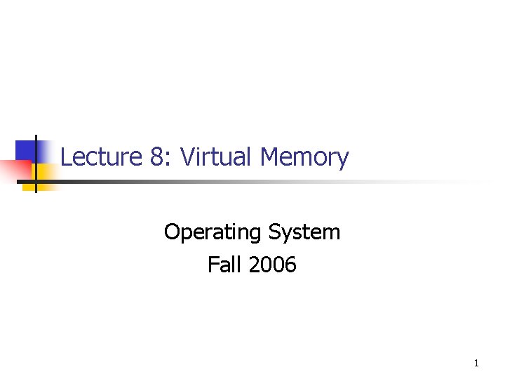 Lecture 8: Virtual Memory Operating System Fall 2006 1 