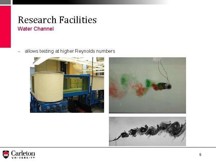 Research Facilities Water Channel - allows testing at higher Reynolds numbers 9 