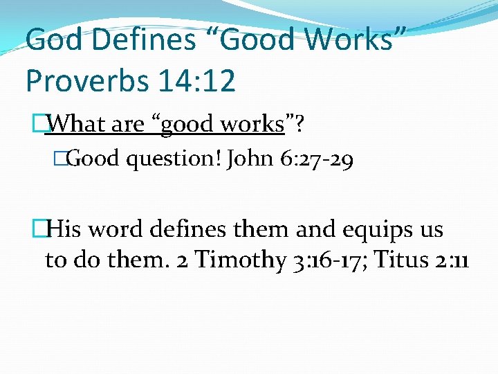 God Defines “Good Works” Proverbs 14: 12 �What are “good works”? �Good question! John