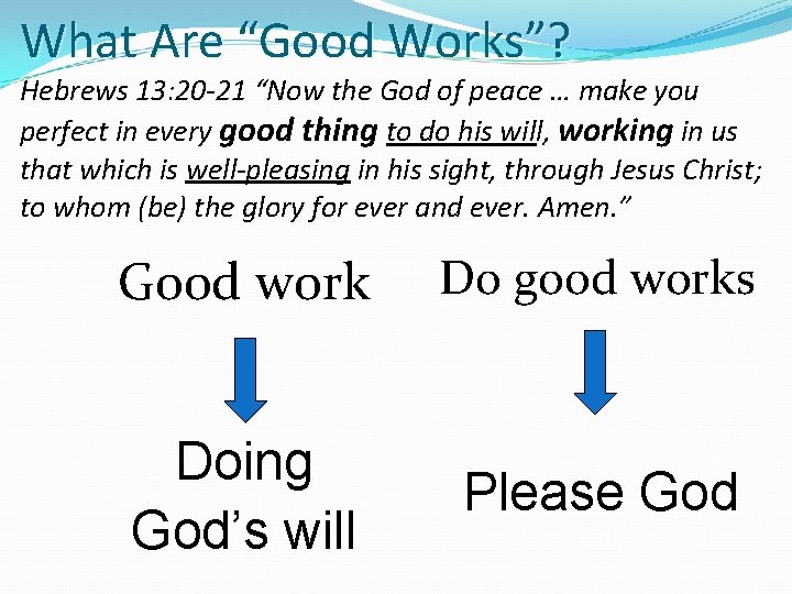 What Are “Good Works”? Hebrews 13: 20 -21 “Now the God of peace …