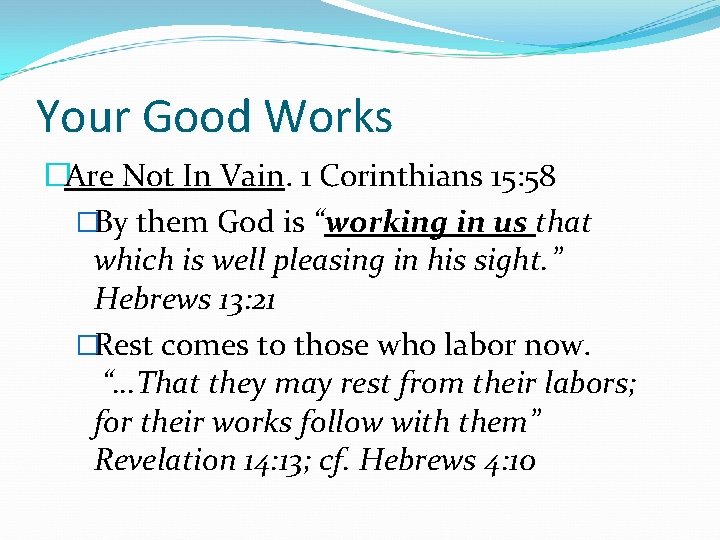 Your Good Works �Are Not In Vain. 1 Corinthians 15: 58 �By them God