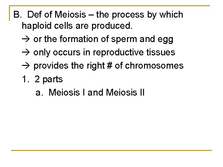 B. Def of Meiosis – the process by which haploid cells are produced. or B. Def of Meiosis – the process by which haploid cells are produced. or
