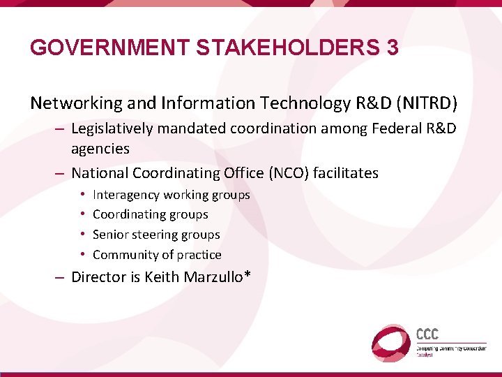 GOVERNMENT STAKEHOLDERS 3 Networking and Information Technology R&D (NITRD) – Legislatively mandated coordination among