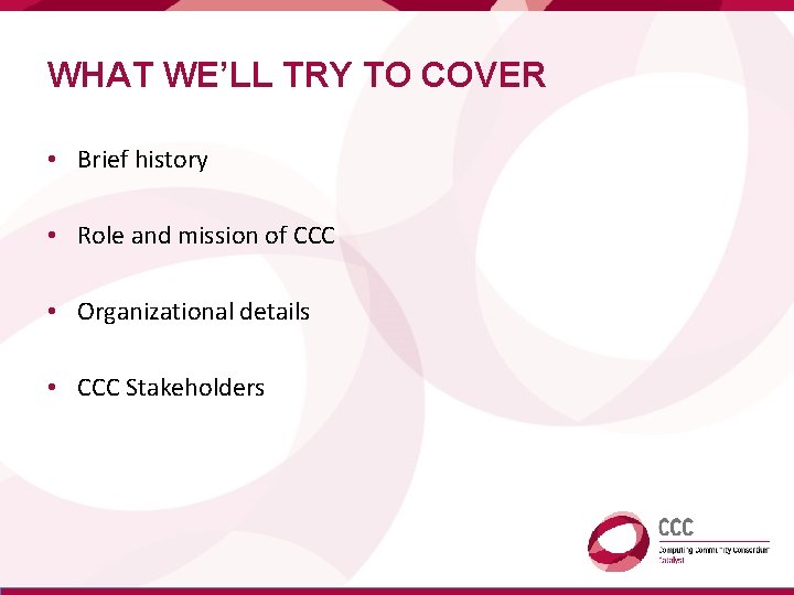 WHAT WE’LL TRY TO COVER • Brief history • Role and mission of CCC