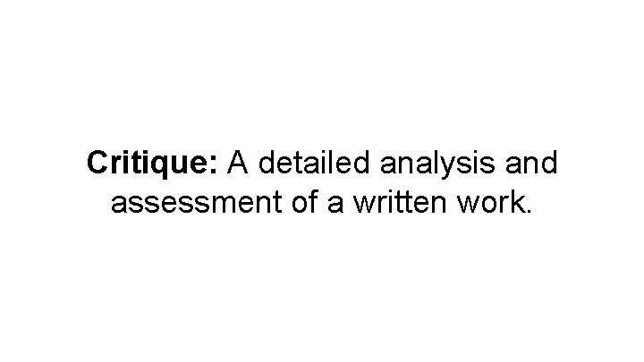 Critique: A detailed analysis and assessment of a written work. 
