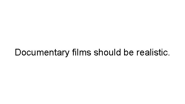 Documentary films should be realistic. 