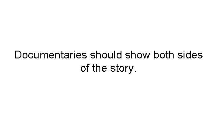 Documentaries should show both sides of the story. 