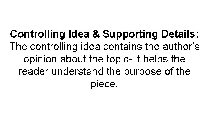 Controlling Idea & Supporting Details: The controlling idea contains the author’s opinion about the