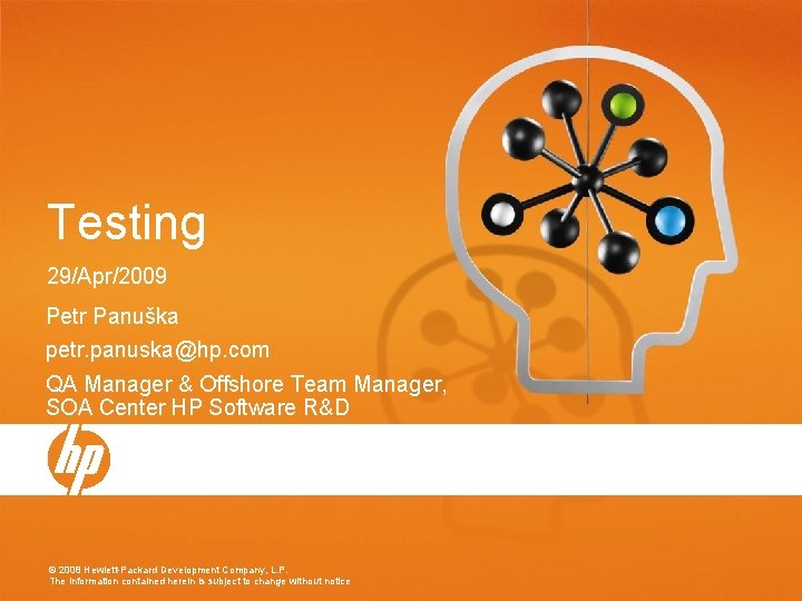 Testing 29/Apr/2009 Petr Panuška petr. panuska@hp. com QA Manager & Offshore Team Manager, SOA