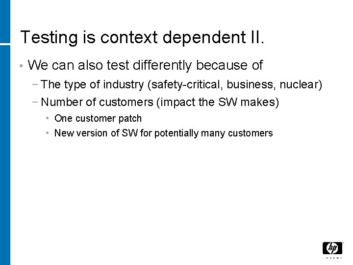 Testing is context dependent II. • We can also test differently because of −