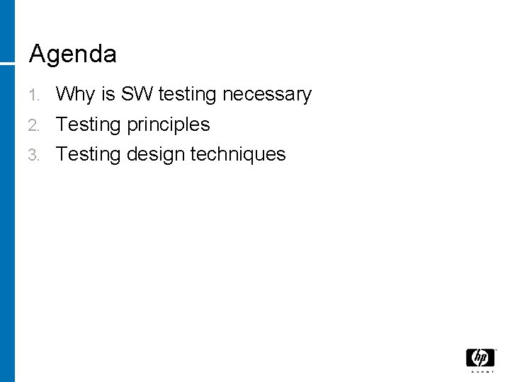 Agenda 1. Why is SW testing necessary 2. Testing principles 3. Testing design techniques