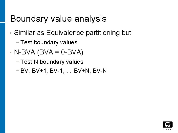 Boundary value analysis • Similar as Equivalence partitioning but − Test boundary values •