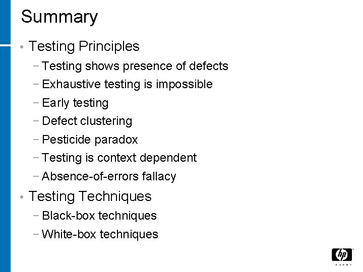 Summary • Testing Principles − Testing shows presence of defects − Exhaustive testing is