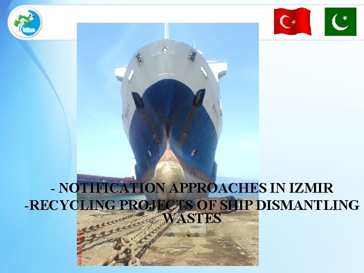 - NOTIFICATION APPROACHES IN IZMIR -RECYCLING PROJECTS OF SHIP DISMANTLING WASTES 