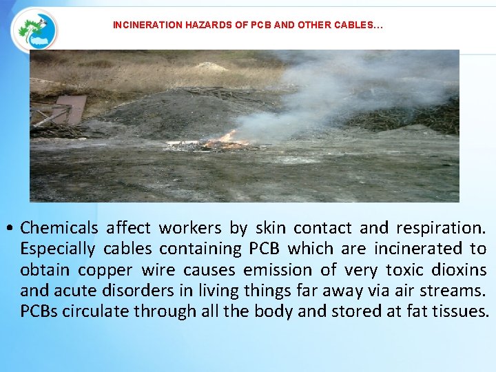 INCINERATION HAZARDS OF PCB AND OTHER CABLES… • Chemicals affect workers by skin contact
