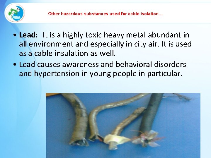 Other hazardous substances used for cable isolation… • Lead: It is a highly toxic