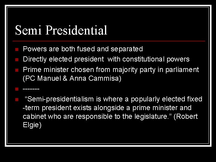 Semi Presidential n n n Powers are both fused and separated Directly elected president
