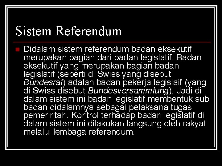 Sistem Referendum n Didalam sistem referendum badan eksekutif merupakan bagian dari badan legislatif. Badan