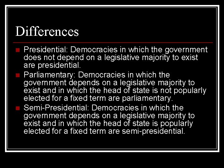 Differences n n n Presidential: Democracies in which the government does not depend on
