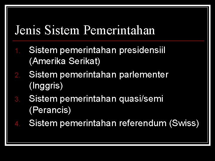 Jenis Sistem Pemerintahan 1. 2. 3. 4. Sistem pemerintahan presidensiil (Amerika Serikat) Sistem pemerintahan