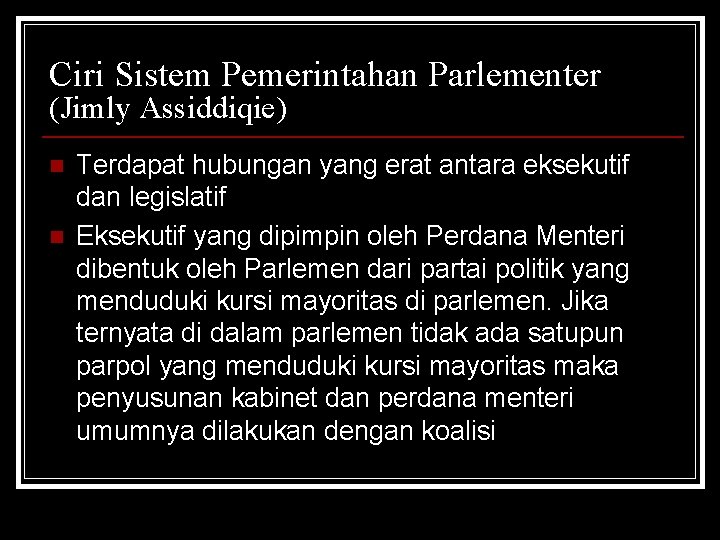 Ciri Sistem Pemerintahan Parlementer (Jimly Assiddiqie) n n Terdapat hubungan yang erat antara eksekutif