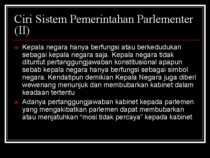 Ciri Sistem Pemerintahan Parlementer (II) n n Kepala negara hanya berfungsi atau berkedudukan sebagai