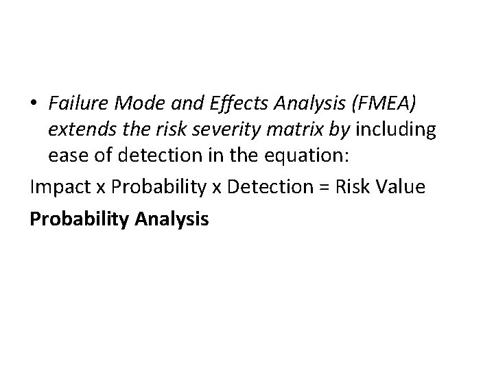  • Failure Mode and Effects Analysis (FMEA) extends the risk severity matrix by