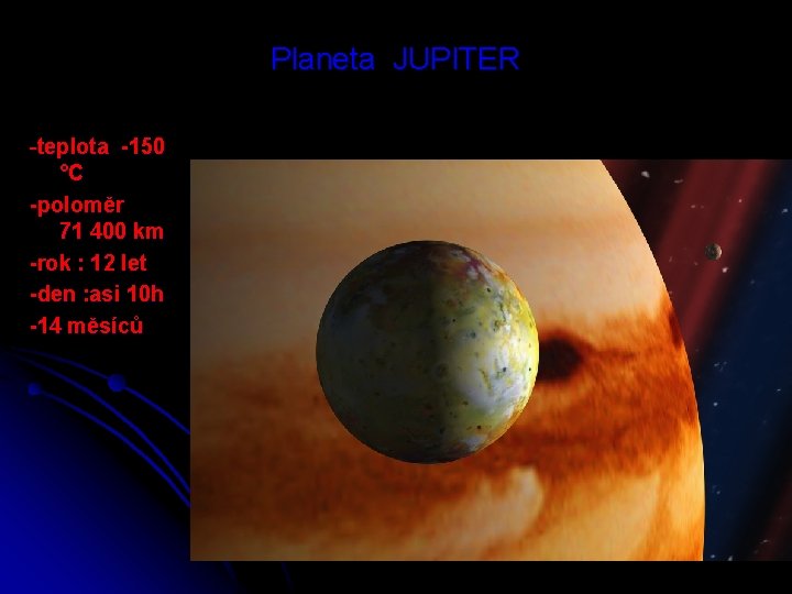 Planeta JUPITER -teplota -150 °C -poloměr 71 400 km -rok : 12 let -den