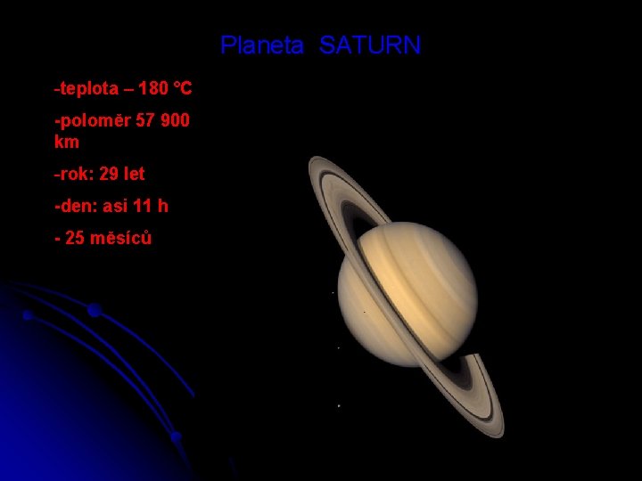 Planeta SATURN -teplota – 180 °C -poloměr 57 900 km -rok: 29 let -den: