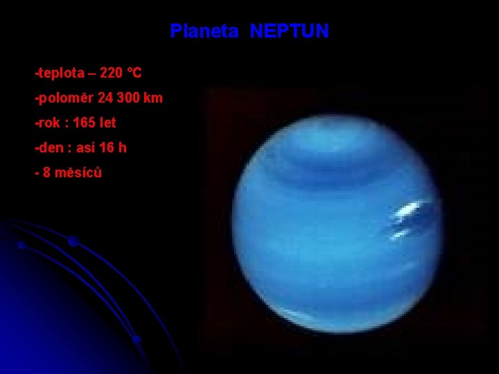 Planeta NEPTUN -teplota – 220 °C -poloměr 24 300 km -rok : 165 let