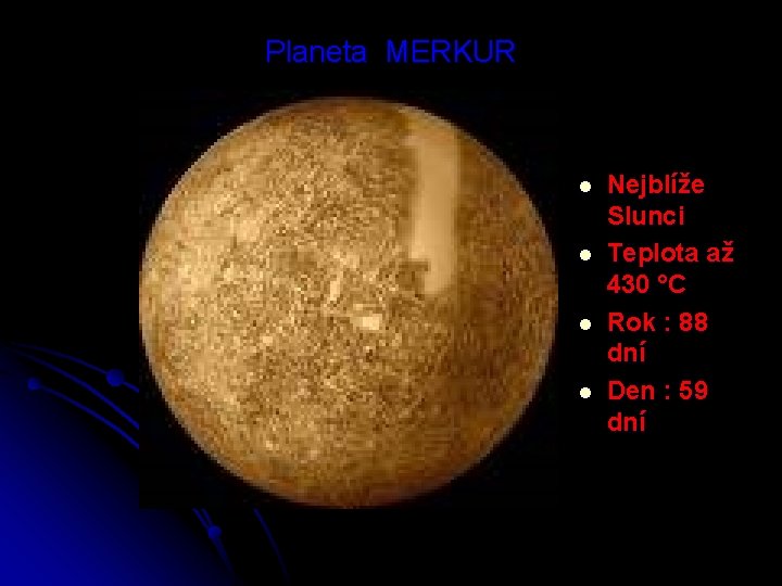 Planeta MERKUR l l Nejblíže Slunci Teplota až 430 °C Rok : 88 dní