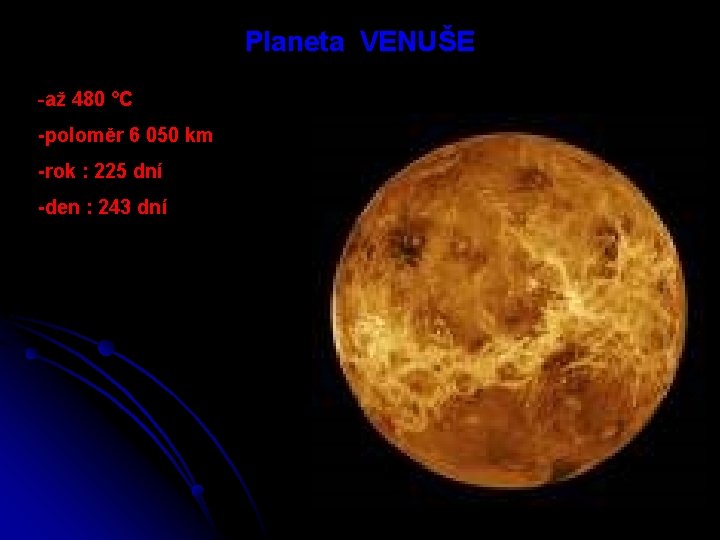 Planeta VENUŠE -až 480 °C -poloměr 6 050 km -rok : 225 dní -den