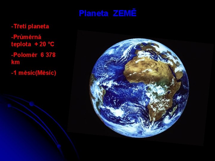 Planeta ZEMĚ -Třetí planeta -Průměrná teplota + 20 °C -Poloměr 6 378 km -1