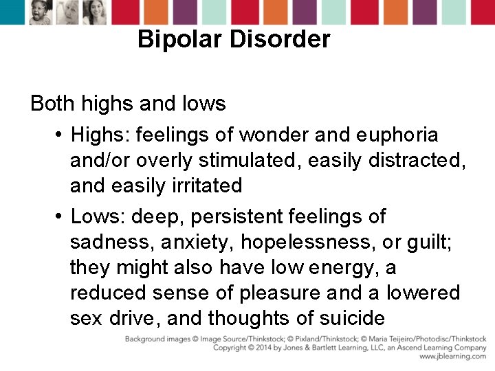 Bipolar Disorder Both highs and lows • Highs: feelings of wonder and euphoria and/or