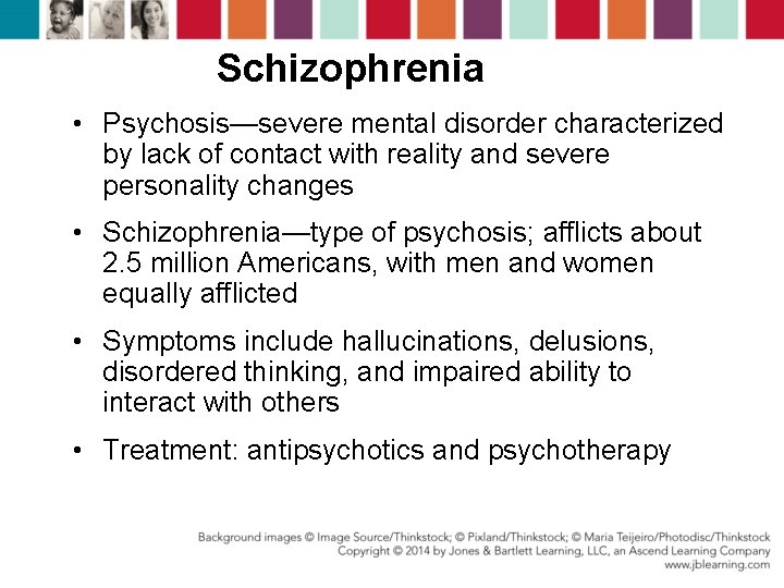 Schizophrenia • Psychosis—severe mental disorder characterized by lack of contact with reality and severe