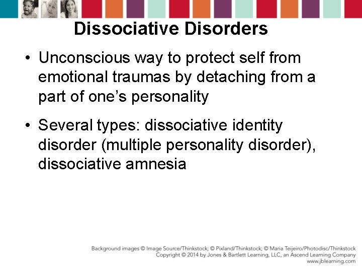 Dissociative Disorders • Unconscious way to protect self from emotional traumas by detaching from