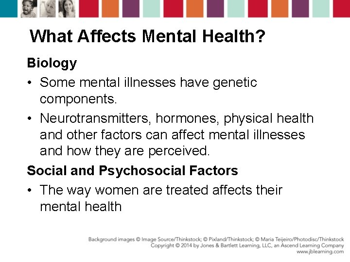 What Affects Mental Health? Biology • Some mental illnesses have genetic components. • Neurotransmitters,