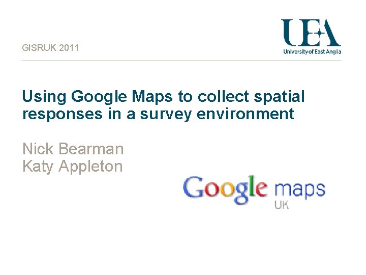 GISRUK 2011 Using Google Maps to collect spatial responses in a survey environment Nick