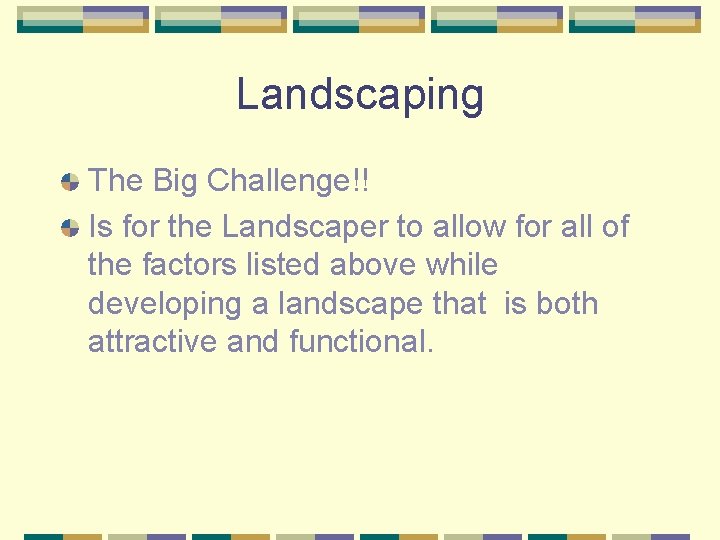 Landscaping The Big Challenge!! Is for the Landscaper to allow for all of the