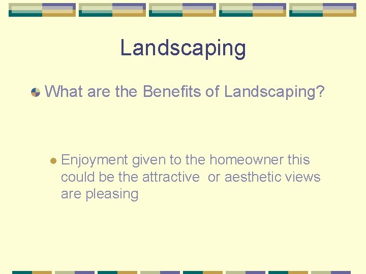 Landscaping What are the Benefits of Landscaping? l Enjoyment given to the homeowner this