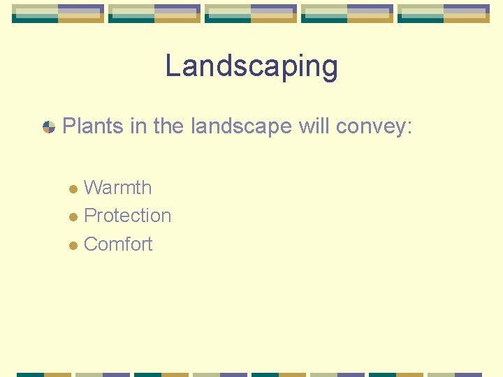 Landscaping Plants in the landscape will convey: Warmth l Protection l Comfort l 