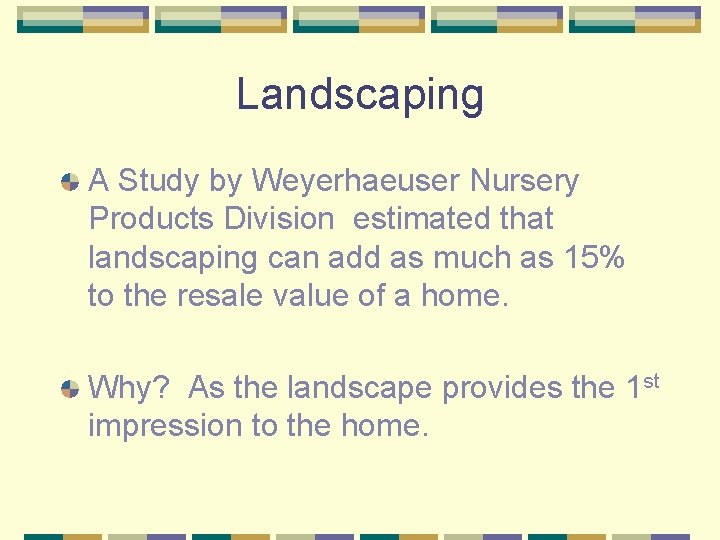 Landscaping A Study by Weyerhaeuser Nursery Products Division estimated that landscaping can add as