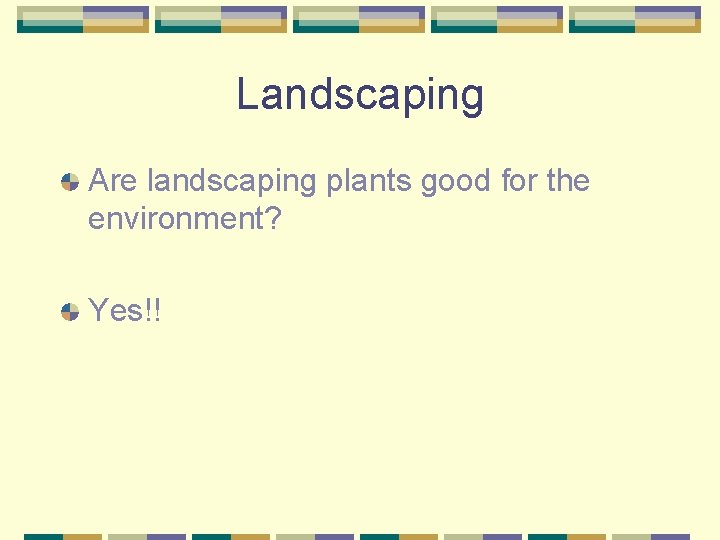 Landscaping Are landscaping plants good for the environment? Yes!! 