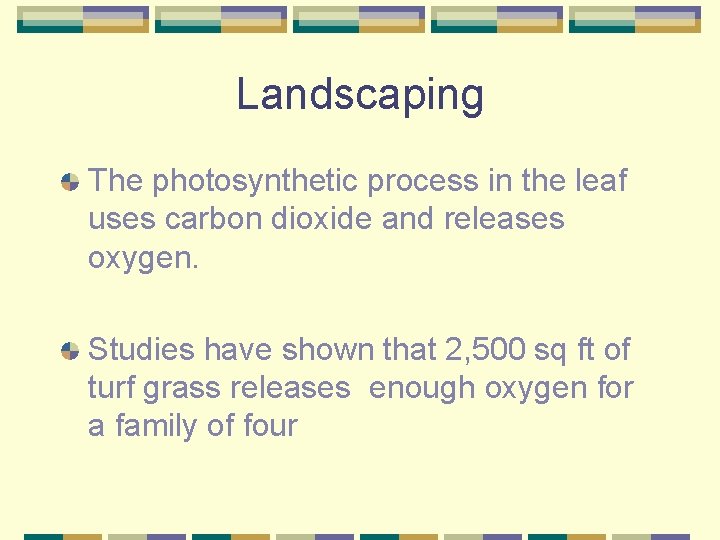 Landscaping The photosynthetic process in the leaf uses carbon dioxide and releases oxygen. Studies