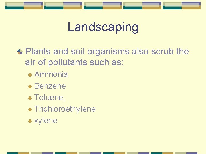 Landscaping Plants and soil organisms also scrub the air of pollutants such as: Ammonia